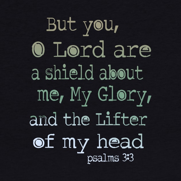 But you, O Lord, are a shield about me, my glory, and the lifter of my head. Psalm 3: 3 by AlondraHanley